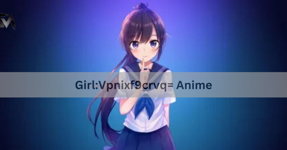 Girl:Vpnixf9crvq= Anime